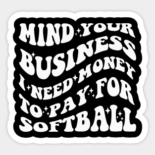 Mind Your Business, I Need Money To Pay For Softball Sticker